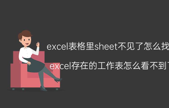 excel表格里sheet不见了怎么找回 excel存在的工作表怎么看不到了？